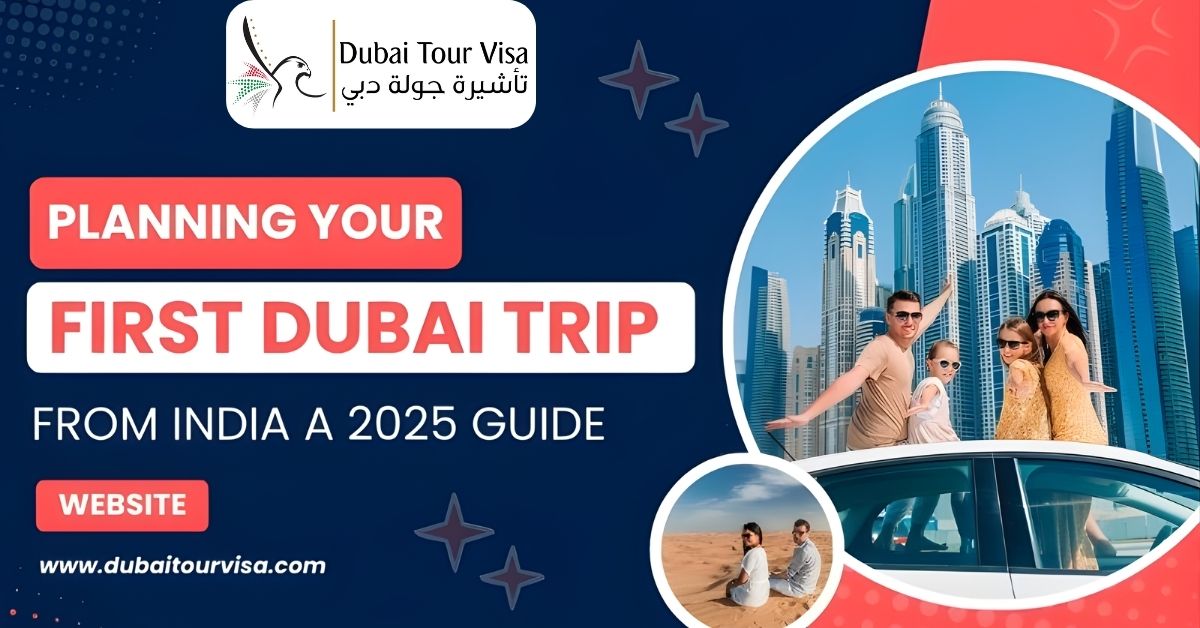Planning Your First Dubai Trip from India: A 2025 Guide